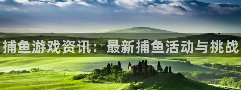 长征娱乐平台官网登录：捕鱼游戏资讯：最新捕鱼活动与挑战