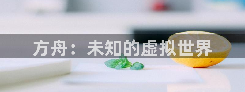 长征娱乐代理登陆：方舟：未知的虚拟世界